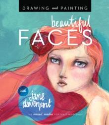 Drawing and Painting Beautiful Faces : A Mixed-Media Portrait Workshop