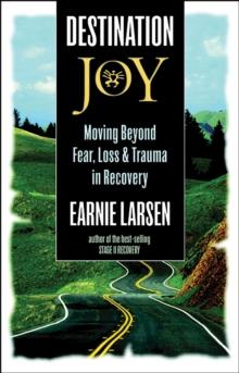 Destination Joy : Moving Beyond Fear. Loss, and Trauma in Recovery.