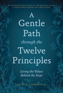 A Gentle Path through the Twelve Principles : Living the Values Behind the Steps