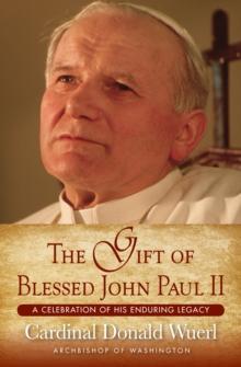 The Gift of Blessed John Paul II : A Celebration of His Enduring Legacy