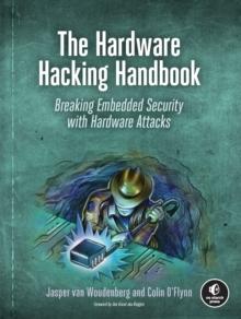 The Hardware Hacking Handbook : Breaking Embedded Security with Hardware Attacks