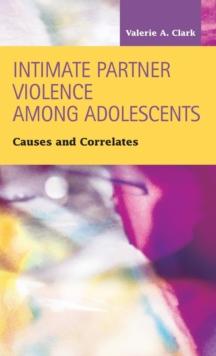 Intimate Partner Violence Among Adolescents : Causes and Correlates