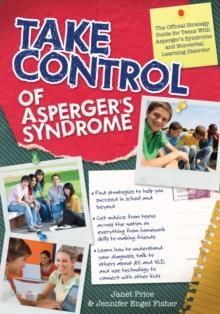 Take Control of Asperger's Syndrome : The Official Strategy Guide for Teens with Asperger's Syndrome and Nonverbal Learning Disorders