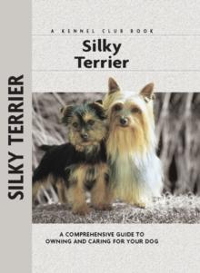 Silky Terrier : A Comprehensive Guide to Owning and Caring for Your Dog