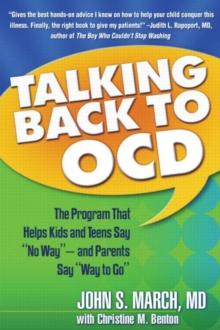 Talking Back to OCD : The Program That Helps Kids and Teens Say No Way -- and Parents Say Way to Go