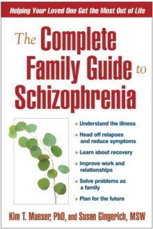 The Complete Family Guide to Schizophrenia : Helping Your Loved One Get the Most Out of Life