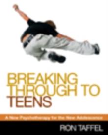 Breaking Through to Teens : A New Psychotherapy for the New Adolescence