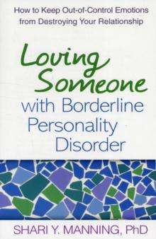 Loving Someone with Borderline Personality Disorder : How to Keep Out-of-Control Emotions from Destroying Your Relationship