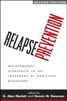 Relapse Prevention, Second Edition : Maintenance Strategies in the Treatment of Addictive Behaviors