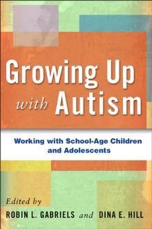 Growing Up with Autism : Working with School-Age Children and Adolescents