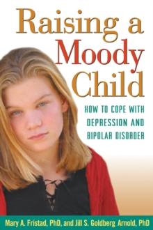 Raising a Moody Child : How to Cope with Depression and Bipolar Disorder