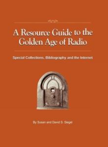 A Resource Guide to the Golden Age of Radio : Special Collections, Bibliography, and the Internet