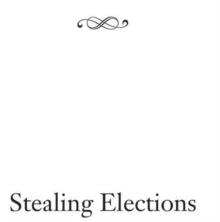 Stealing Elections : How Voter Fraud Threatens Our Democracy