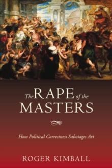 The Rape of the Masters : How Political Correctness Sabotages Art