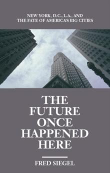 The Future Once Happened Here : New York, D.C., L.A., and the Fate of America's Big Cities