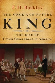 The Once and Future King : The Rise of Crown Government in America