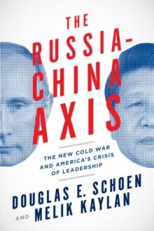 The Russia-China Axis : The New Cold War and America's Crisis of Leadership