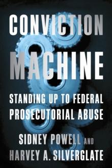 Conviction Machine : Standing Up to Federal Prosecutorial Abuse