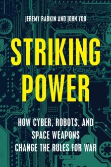 Striking Power : How Cyber, Robots, and Space Weapons Change the Rules for War