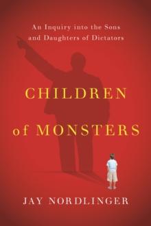 Children of Monsters : An Inquiry into the Sons and Daughters of Dictators