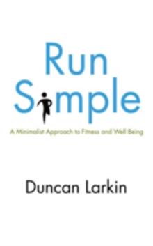 Run Simple : A Minimalist Approach to Fitness and Well-Being