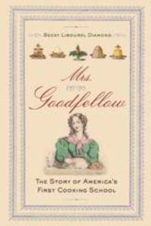 Mrs. Goodfellow : The Story of America's First Cooking School