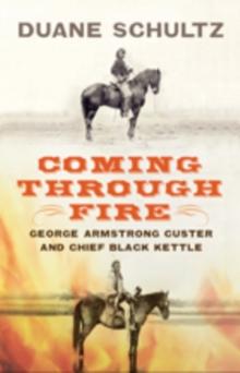 Coming Through Fire : George Armstrong Custer and Chief Black Kettle