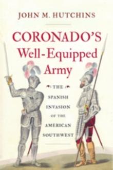 Coronado's Well-Equipped Army : The Spanish Invasion of the American Southwest