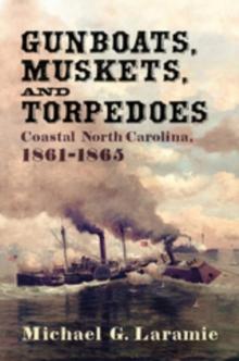 Gunboats, Muskets, and Torpedoes : Coastal North Carolina, 1861-1865