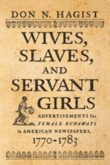 Wives, Slaves, and Servant Girls : Advertisements for Female Runaways in American Newspapers, 1770-1783