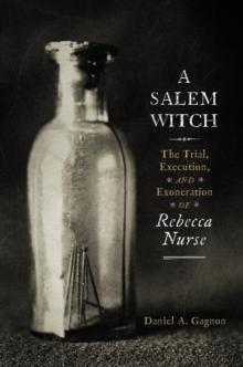 A Salem Witch : The Trial, Execution, and Exoneration of Rebecca Nurse