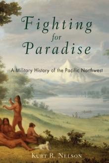 Fighting for Paradise : A Military History of the Pacific Northwest