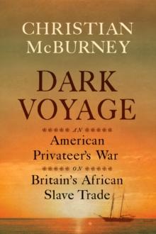 Dark Voyage : An American Privateer's War on Britain's African Slave Trade