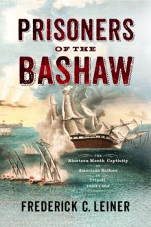 Prisoners of the Bashaw : The Nineteen-Month Captivity of American Sailors in Tripoli, 1803-1805