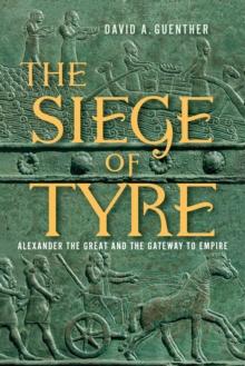 The Siege of Tyre : Alexander the Great and the Gateway to Empire