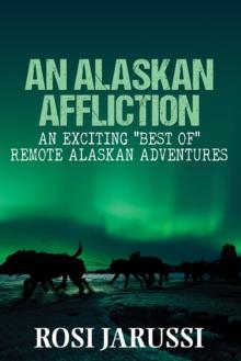 An Alaskan Affliction : An Exciting "Best Of" Remote Alaskan Adventures