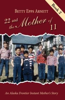 22 and the Mother of 11 Book 2 : An Alaska Frontier Instant Mother's Story