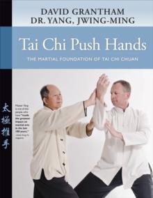 Tai Chi Push Hands : The Martial Foundation of Tai Chi Chuan