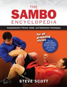 The Sambo Encyclopedia : Comprehensive Throws, Holds, and Submission Techniques For All Grappling Styles