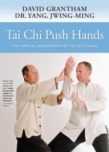 Tai Chi Push Hands : The Martial Foundation of Tai Chi Chuan