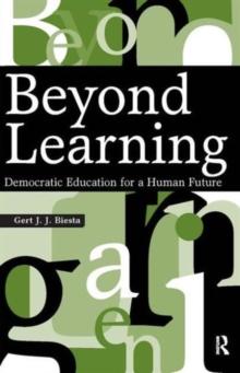 Beyond Learning : Democratic Education for a Human Future