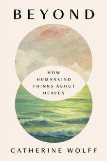 Beyond : How Humankind Thinks About Heaven