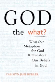 God the What e-book : What Our Metaphors for God Reveal about Our Beliefs in God