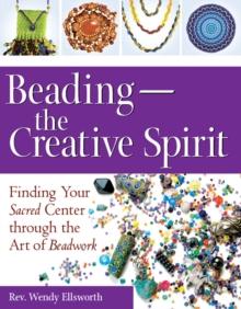 Beading-The Creative Spirit : Finding Your Sacred Center through the Art of Beadwork