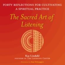 The Sacred Art of Listening : Forty Reflections for Cultivating a Spiritual Practice