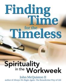 Finding Time for the Timeless : Spirituality in the Workweek