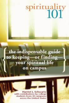 Spirituality 101 : The Indispensable Guide to Keeping-or Finding-Your Spiritual Life on Campus