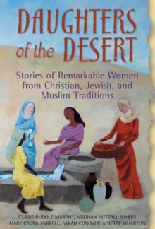 Daughters of the Desert : Stories of Remarkable Women from Christian, Jewish and Muslim Traditions