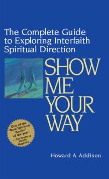 Show Me Your Way : The Complete Guide to Exploring Interfaith Spiritual Direction