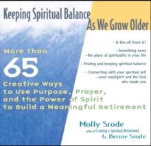 Keeping Spiritual Balance As We Grow Older : More Than 65 Creative Ways to Use Purpose, Prayer and the Power of Spirit to Build a Meaningful Retirement